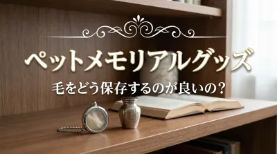 ペットメモリアルグッズ 毛をどう保存するのが良いの？