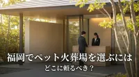 福岡でペット火葬場を選ぶにはどこに頼るべき？