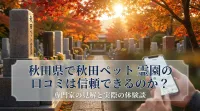 秋田県で秋田ペット霊園の口コミは信頼できるのか？