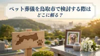 ペット葬儀を鳥取市で検討する際はどこに頼る？