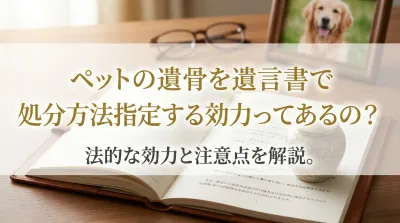 ペットの遺骨を遺言書で処分方法指定する効力ってあるの？