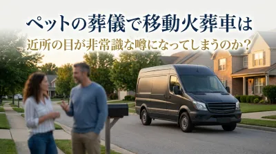 ペットの葬儀で移動火葬車は近所の目が非常識な噂になってしまうのか？