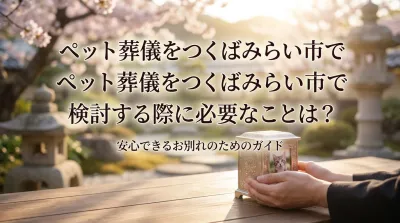 ペット葬儀をつくばみらい市で検討する際に必要なことは？