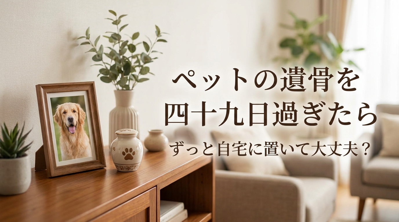 ペットの遺骨を四十九日過ぎたらずっと自宅に置いて大丈夫？